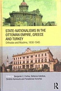 State-nationalisms in the Ottoman Empire, Greece and Turkey : Orthodox and Muslims, 1830-1945 (Hardcover)