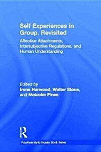 Self Experiences in Group, Revisited : Affective Attachments, Intersubjective Regulations, and Human Understanding (Hardcover)