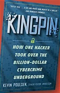 Kingpin: How One Hacker Took Over the Billion-Dollar Cybercrime Underground (Paperback)