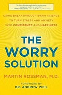 The Worry Solution: Using Your Healing Mind to Turn Stress and Anxiety Into Better Health and Happiness (Paperback)