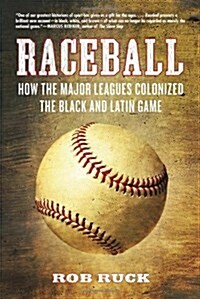 Raceball: How the Major Leagues Colonized the Black and Latin Game (Paperback)