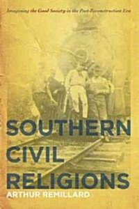 Southern Civil Religions: Imagining the Good Society in the Post-Reconstruction Era (Hardcover)