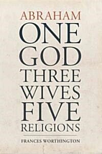 Abraham: One God, Three Wives, Five Religions (Paperback)