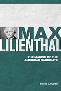 Max Lilienthal: The Making of the American Rabbinate (Hardcover)