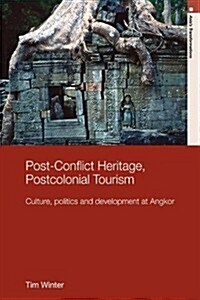 Post-Conflict Heritage, Postcolonial Tourism : Tourism, Politics and Development at Angkor (Paperback)