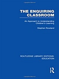 The Enquiring Classroom (RLE Edu O) : An Introduction to Childrens Learning (Hardcover)