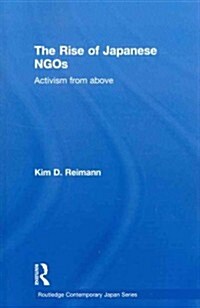 The Rise of Japanese NGOs : Activism from Above (Paperback)