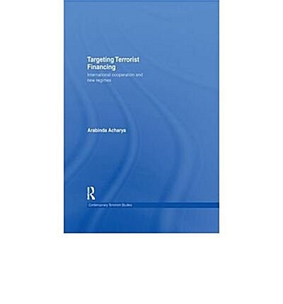 Targeting Terrorist Financing : International Cooperation and New Regimes (Paperback)