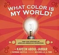 What Color Is My World?: The Lost History of African-American Inventors (Hardcover)