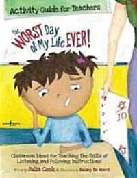 The Worst Day of My Life Ever! Activity Guide for Teachers: Classroom Ideas for Teaching the Skills of Listening and Following Instructionsvolume 1 (Paperback, First Edition)