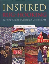 Inspired Rug-Hooking: Turning Atlantic Canadian Life Into Art (Paperback)