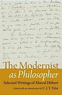 The Modernist as Philosopher: Selected Writings of Marcel Hebert (Hardcover)