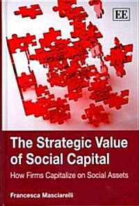The Strategic Value of Social Capital : How Firms Capitalize on Social Assets (Hardcover)