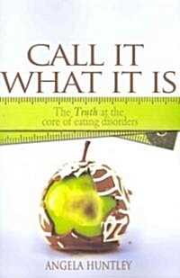 Call It What It Is: The Truth at the Core of Eating Disorders (Paperback)