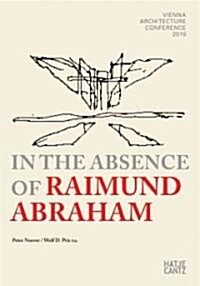 In the Absence of Raimund Abraham: Vienna Architecture Conference 2010 [With DVD] (Paperback)