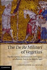 The De Re Militari of Vegetius : The Reception, Transmission and Legacy of a Roman Text in the Middle Ages (Hardcover)