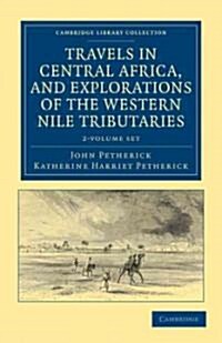 Travels in Central Africa, and Explorations of the Western Nile Tributaries 2 Volume Set (Package)