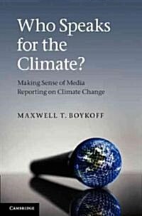 Who Speaks for the Climate? : Making Sense of Media Reporting on Climate Change (Hardcover)