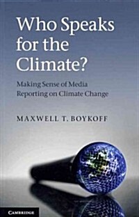 Who Speaks for the Climate? : Making Sense of Media Reporting on Climate Change (Paperback)