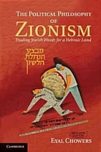 The Political Philosophy of Zionism : Trading Jewish Words for a Hebraic Land (Hardcover)