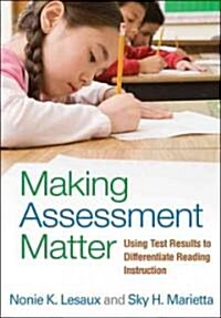 Making Assessment Matter: Using Test Results to Differentiate Reading Instruction (Paperback)