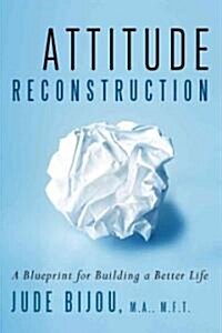 Attitude Reconstruction: A Blueprint for Building a Better Life (Paperback)