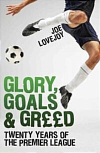 Glory, Goals and Greed : Twenty Years of the Premier League (Paperback)