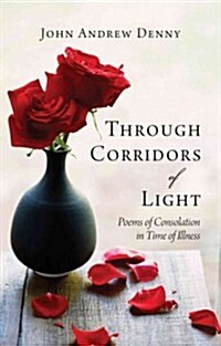 Through Corridors of Light : Poems of consolation in time of illness (Paperback)