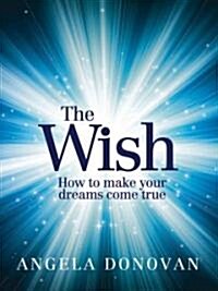 The Wish: How to Make Your Dreams Come True (Hardcover)