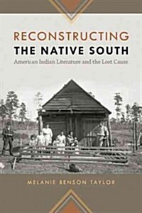 Reconstructing the Native South: American Indian Literature and the Lost Cause (Hardcover)