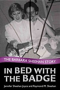 In Bed with the Badge: The Barbara Sheehan Story (Hardcover)