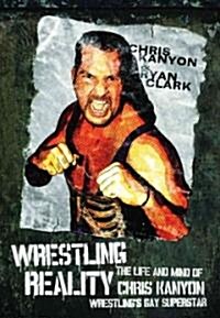 Wrestling Reality: The Life and Mind of Chris Kanyon, Wrestlings Gay Superstar (Paperback)