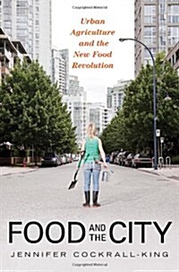 Food and the City: Urban Agriculture and the New Food Revolution (Paperback)
