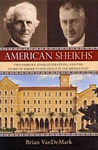 American Sheikhs: Two Families, Four Generations, and the Story of Americas Influence in the Middle East (Hardcover)