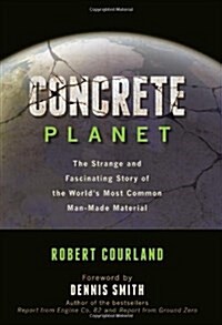 Concrete Planet: The Strange and Fascinating Story of the Worlds Most Common Man-Made Material (Hardcover)