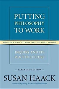 Putting Philosophy to Work: Inquiry and Its Place in Culture -- Essays on Science, Religion, Law, Literature, and Life (Paperback, Expanded)