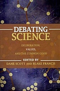 Debating Science: Deliberation, Values, and the Common Good (Paperback)
