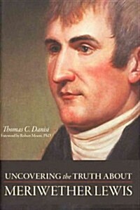 Uncovering the Truth about Meriwether Lewis (Hardcover)