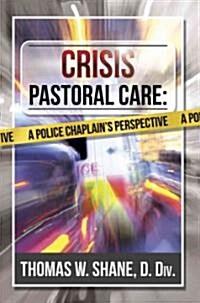 Crisis Pastoral Care: A Police Chaplains Perspective (Paperback)