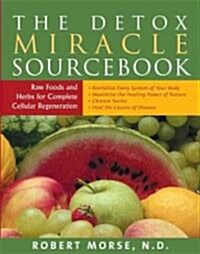 The Detox Miracle Sourcebook: Raw Foods and Herbs for Complete Cellular Regeneration (Paperback, Revised)