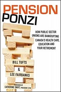 Pension Ponzi: How Public Sector Unions Are Bankrupting Canadas Health Care, Education and Your Retirement (Paperback)