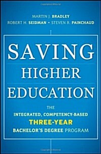 Saving Higher Education : The Integrated, Competency-Based Three-Year Bachelors Degree Program (Hardcover)