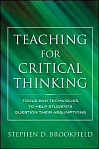 Teaching for Critical Thinking: Tools and Techniques to Help Students Question Their Assumptions (Hardcover)