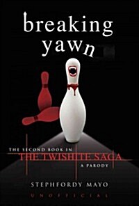 Breaking Yawn : The Second Book in the Twishite Saga: A Parody (Hardcover)