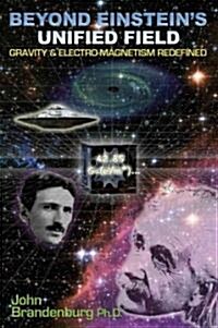 Beyond Einsteins Unified Field: Gravity & Electro-Magnetism Redefined (Paperback, New)