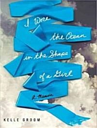 I Wore the Ocean in the Shape of a Girl: A Memoir (Audio CD, Library - CD)