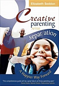 Creative Parenting After Separation: A Happier Way Forward (Paperback)