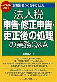 平成29年8月改訂 別表四·五(一)を中心とした法人稅「申告·修正申告·更正後の處理」の實務Q&A (單行本, 改訂)