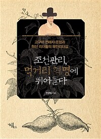 조선관리, 먹거리 혁명에 뛰어들다 :고구마 전래자 조엄과 혁신 리더들의 목민리더십 