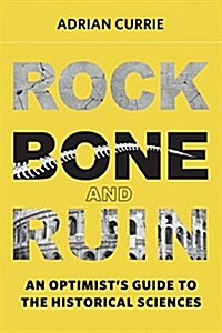 Rock, Bone, and Ruin: An Optimists Guide to the Historical Sciences (Hardcover)